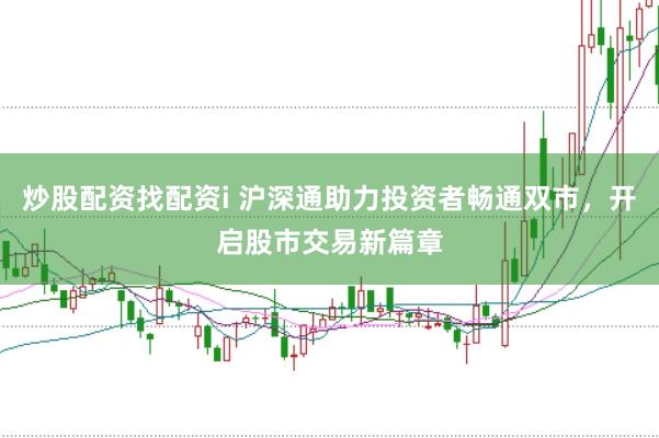 炒股配资找配资i 沪深通助力投资者畅通双市,开启股市交易新篇章