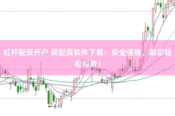 杠杆配资开户 简配资软件下载:安全便捷,助您轻松投资!