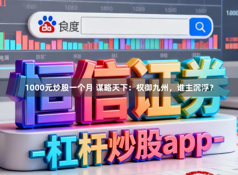 1000元炒股一个月 谋略天下：权御九州，谁主沉浮？