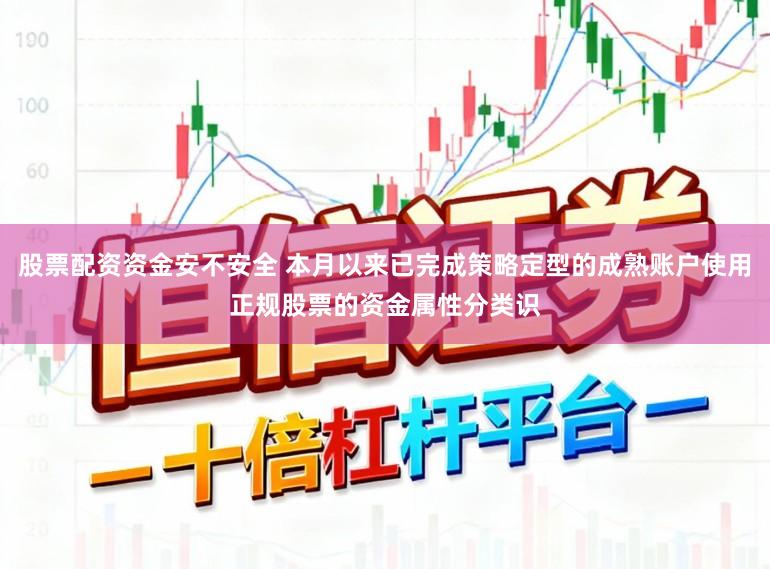 股票配资资金安不安全 本月以来已完成策略定型的成熟账户使用正规股票的资金属性分类识
