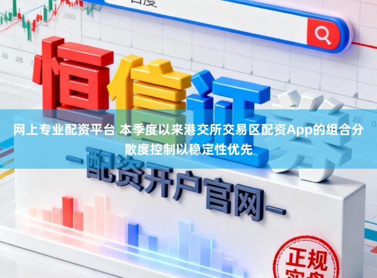 网上专业配资平台 本季度以来港交所交易区配资App的组合分散度控制以稳定性优先