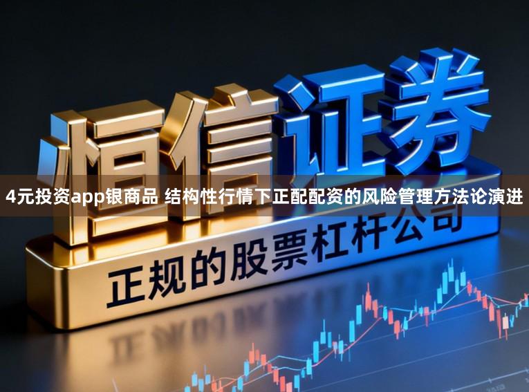 4元投资app银商品 结构性行情下正配配资的风险管理方法论演进