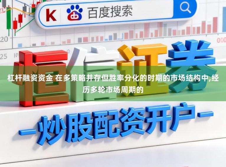 杠杆融资资金 在多策略并存但胜率分化的时期的市场结构中，经历多轮市场周期的