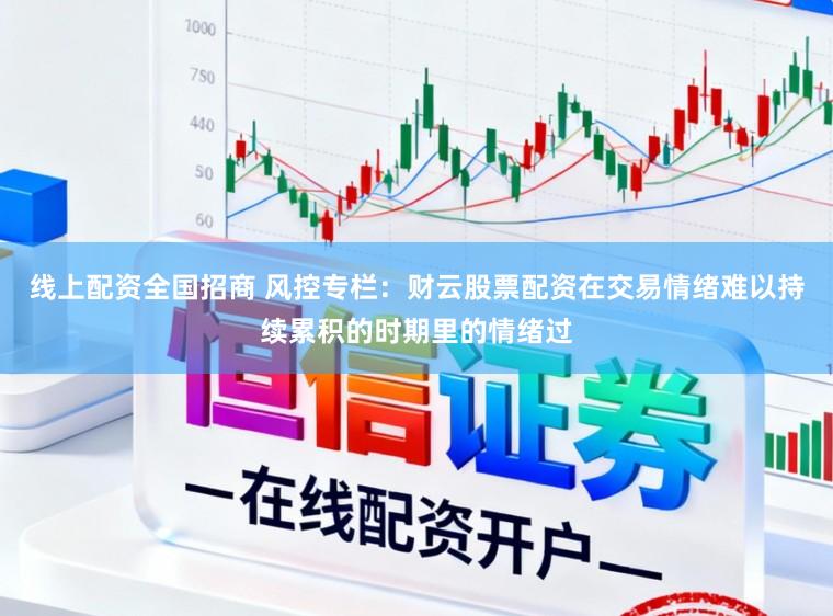 线上配资全国招商 风控专栏：财云股票配资在交易情绪难以持续累积的时期里的情绪过