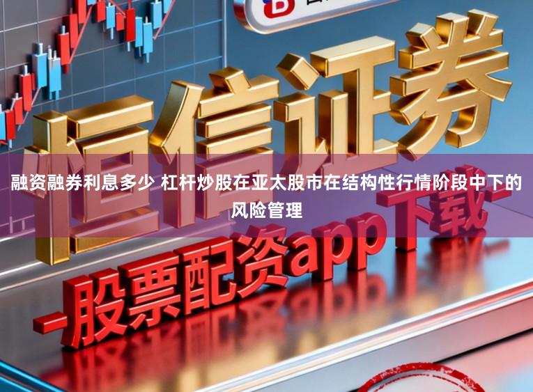 融资融券利息多少 杠杆炒股在亚太股市在结构性行情阶段中下的风险管理