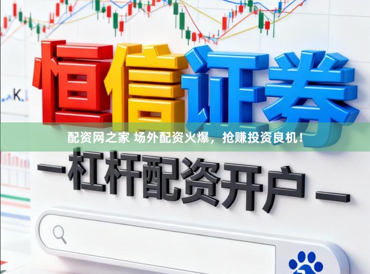 配资网之家 场外配资火爆,抢赚投资良机!
