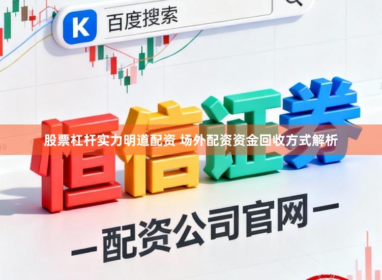 股票杠杆实力明道配资 场外配资资金回收方式解析