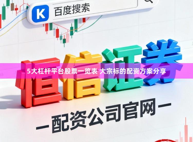 5大杠杆平台股票一览表 大宗标的配资方案分享