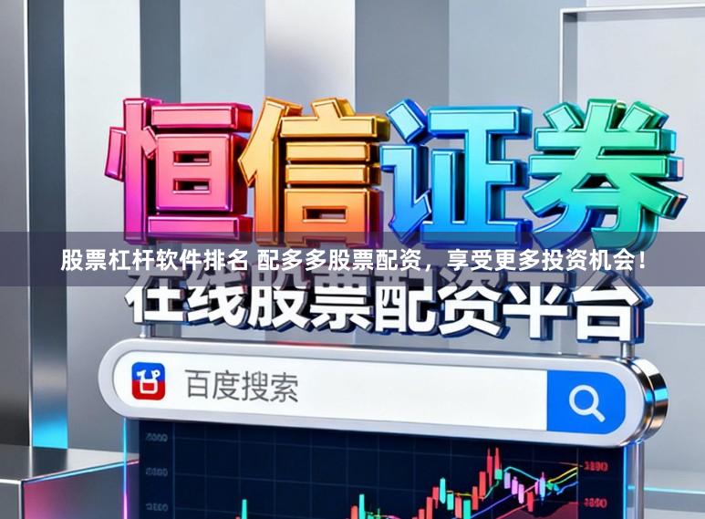 股票杠杆软件排名 配多多股票配资，享受更多投资机会！