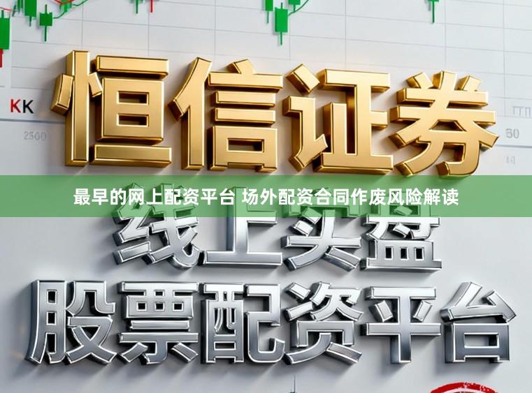 最早的网上配资平台 场外配资合同作废风险解读
