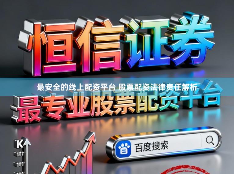最安全的线上配资平台 股票配资法律责任解析