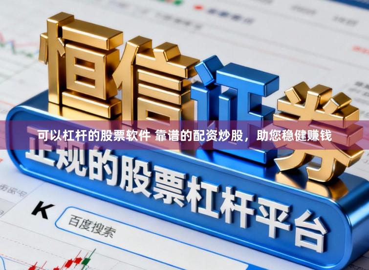 可以杠杆的股票软件 靠谱的配资炒股，助您稳健赚钱