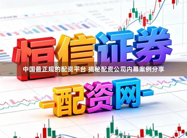 中国最正规的配资平台 揭秘配资公司内幕案例分享