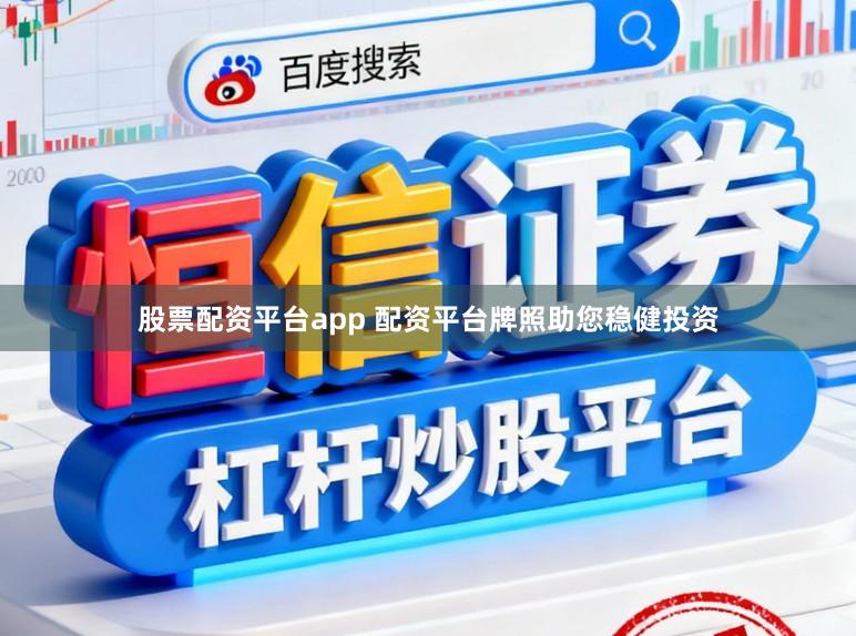 股票配资平台app 配资平台牌照助您稳健投资