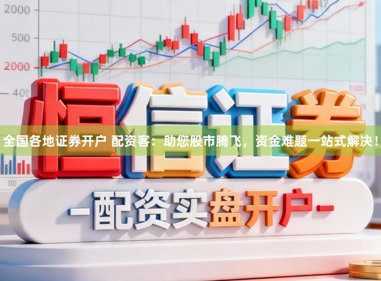 全国各地证券开户 配资客：助您股市腾飞，资金难题一站式解决！