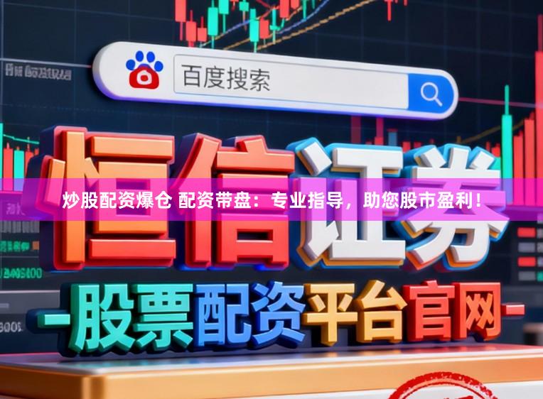 炒股配资爆仓 配资带盘:专业指导,助您股市盈利!