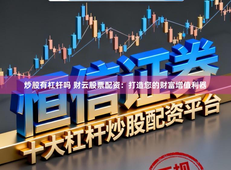 炒股有杠杆吗 财云股票配资：打造您的财富增值利器