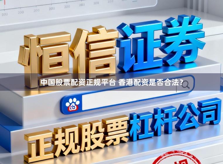 中国股票配资正规平台 香港配资是否合法？