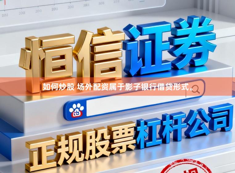如何炒股 场外配资属于影子银行借贷形式。