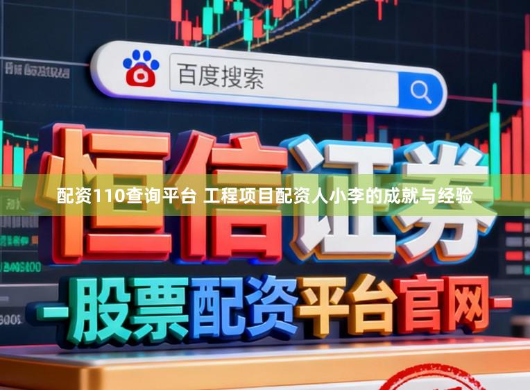 配资110查询平台 工程项目配资人小李的成就与经验